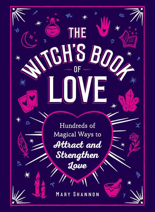 Book cover of The Witch's Book of Love: Hundreds of Magical Ways to Attract and Strengthen Love