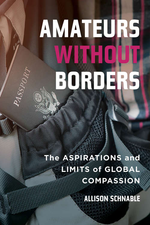 Book cover of Amateurs without Borders: The Aspirations and Limits of Global Compassion