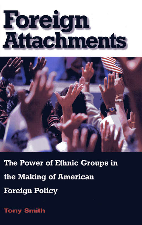 Book cover of Foreign Attachments: The Power of Ethnic Groups in the Making of American Foreign Policy
