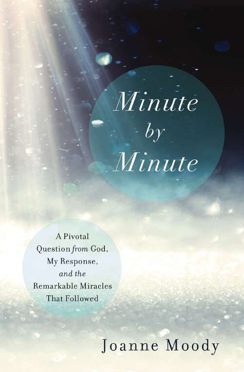 Book cover of Minute By Minute: A Pivotal Question from God, My Response, and The Remarkable Miracles That Followed