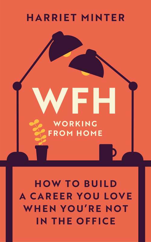 Book cover of WFH (Working From Home): How to build a career you love when youâ€™re not in the office