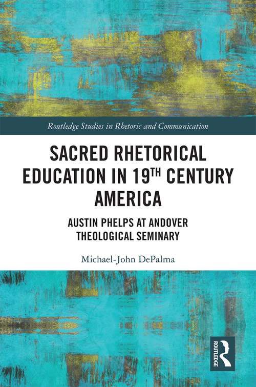 Book cover of Sacred Rhetorical Education in 19th Century America: Austin Phelps at Andover Theological Seminary (Routledge Studies in Rhetoric and Communication)