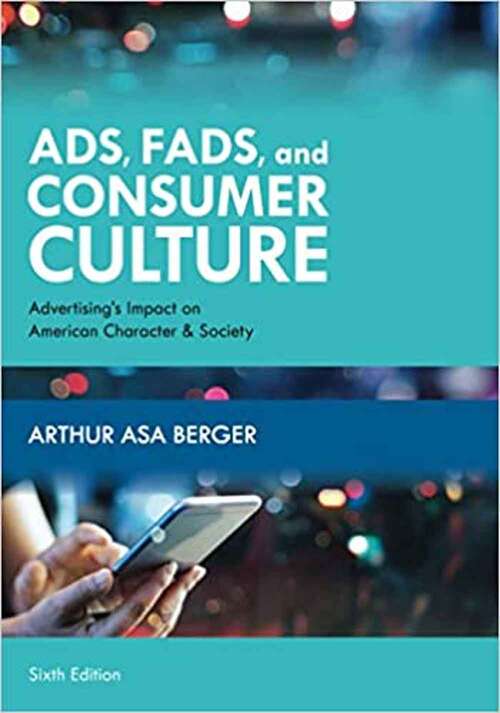 Book cover of Ads, Fads, And Consumer Culture: Advertising's Impact On American Character And Society (Sixth Edition)