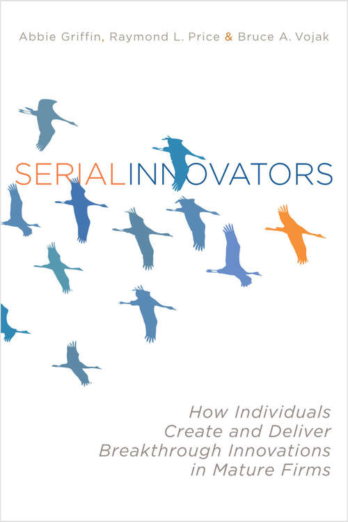 Book cover of Serial Innovators: How Individuals Create and Deliver Breakthrough Innovations in Mature Firms