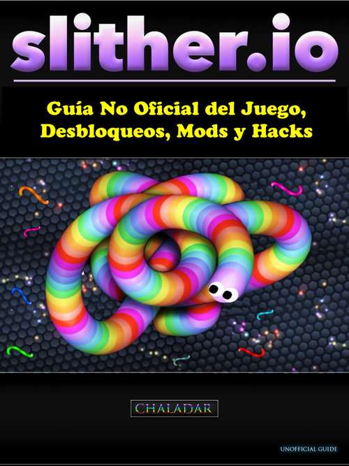 Book cover of Slither.io Guía No Oficial del Juego, Desbloqueos, Mods y Hacks