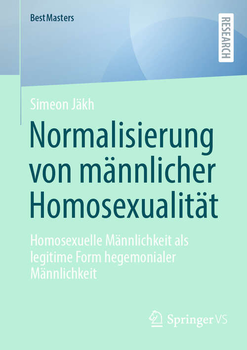 Book cover of Normalisierung von männlicher Homosexualität: Homosexuelle Männlichkeit als legitime Form hegemonialer Männlichkeit (BestMasters)