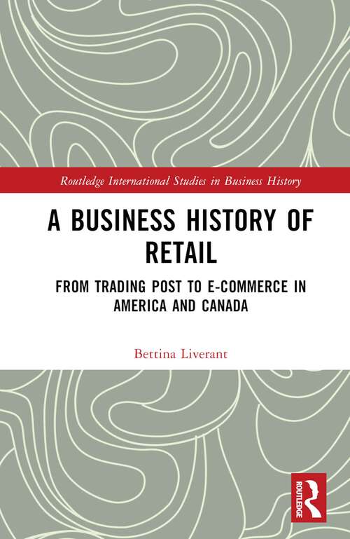 Book cover of A Business History of Retail: From Trading Post to E-commerce in America and Canada (Routledge International Studies in Business History)