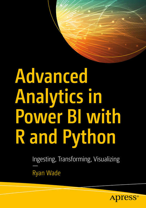 Book cover of Advanced Analytics in Power BI with R and Python: Ingesting, Transforming, Visualizing (1st ed.)