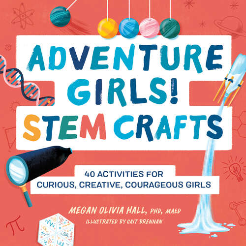 Book cover of Adventure Girls! STEM Crafts: 40 Activities for Curious, Creative, Courageous Girls (Adventure Crafts for Kids)