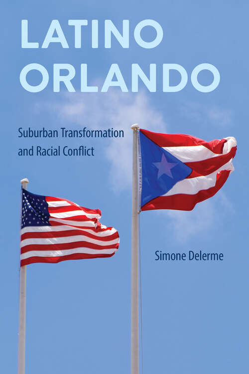 Book cover of Latino Orlando: Suburban Transformation and Racial Conflict (Southern Dissent)