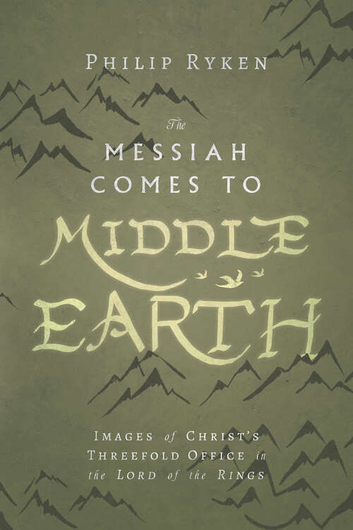 Book cover of The Messiah Comes to Middle-Earth: Images of Christ's Threefold Office in The Lord of the Rings (Hansen Lectureship Ser.)