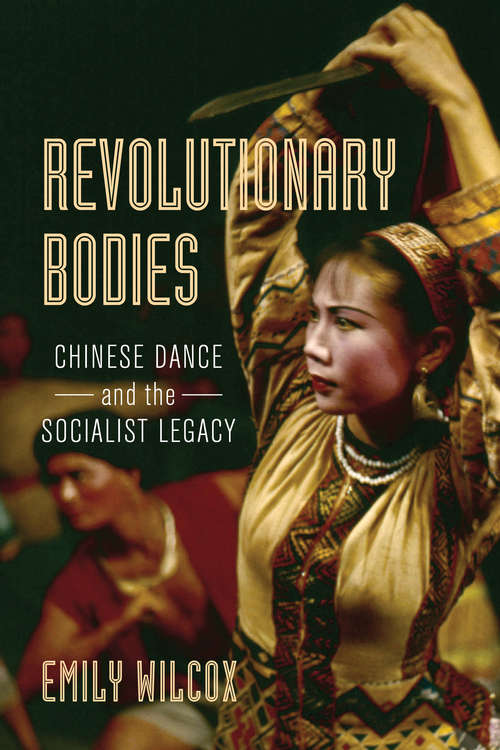 Book cover of Revolutionary Bodies: Chinese Dance and the Socialist Legacy