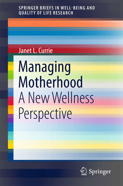 Book cover of Managing Motherhood: A New Wellness Perspective (1st ed. 2018) (SpringerBriefs in Well-Being and Quality of Life Research)