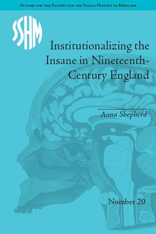 Book cover of Institutionalizing the Insane in Nineteenth-Century England (Studies for the Society for the Social History of Medicine #20)