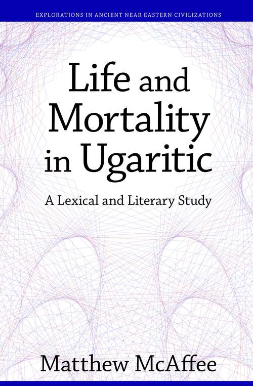 Book cover of Life and Mortality in Ugaritic: A Lexical and Literary Study (Explorations in Ancient Near Eastern Civilizations #7)