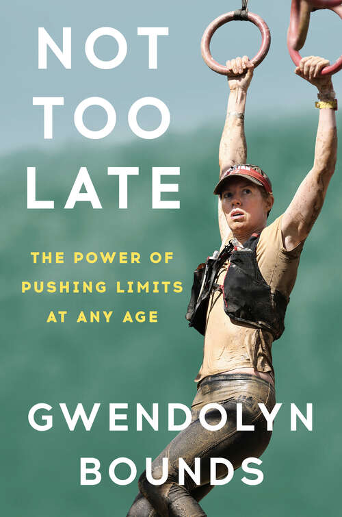 Book cover of Not Too Late: The Power of Pushing Limits at Any Age