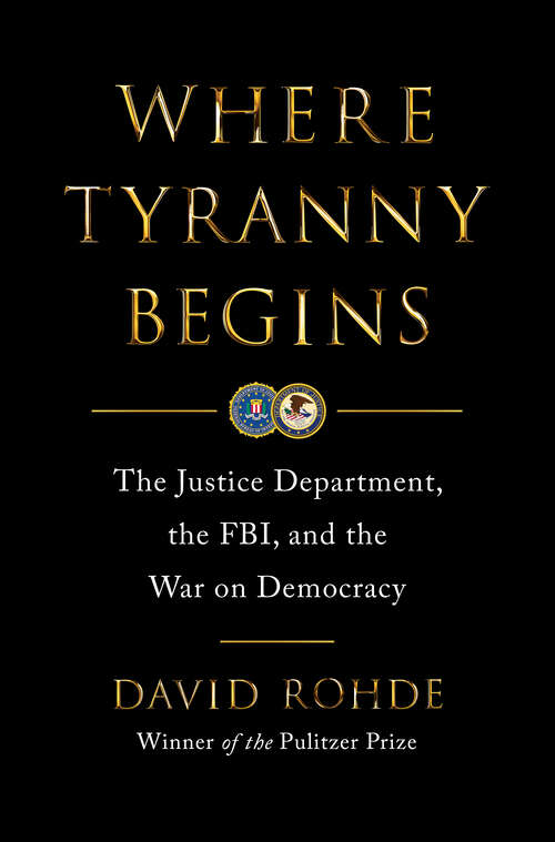 Book cover of Where Tyranny Begins: The Justice Department, the FBI, and the War on Democracy