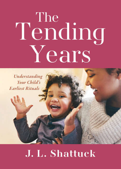 Book cover of The Tending Years: Understanding Your Child’s Earliest Rituals