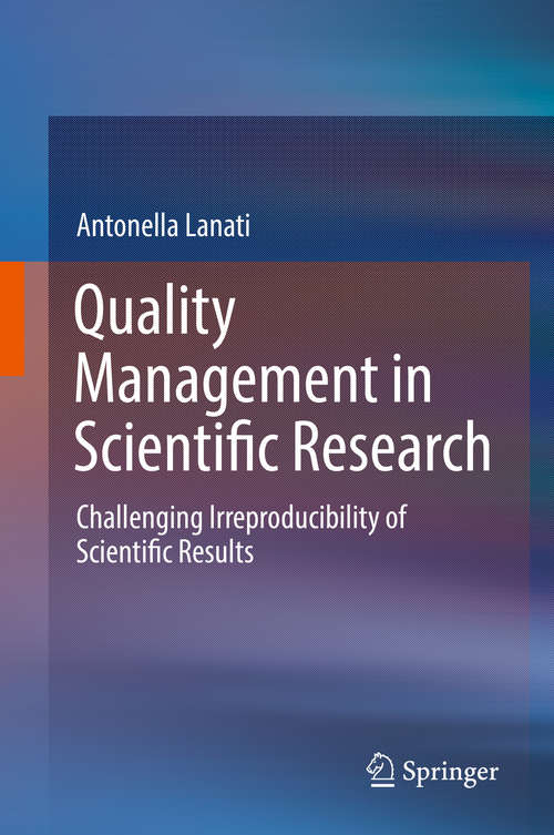 Book cover of Quality Management in Scientific Research: Challenging Irreproducibility Of Scientific Results (1st ed. 2018)