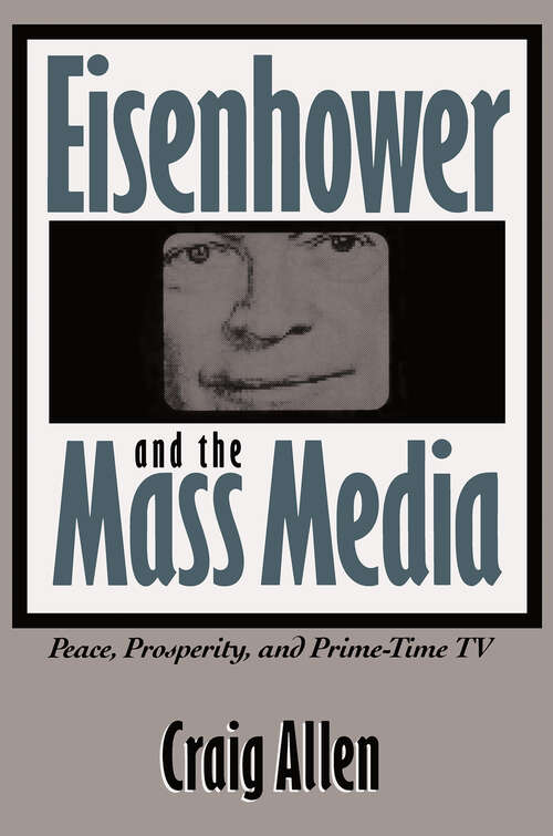 Book cover of Eisenhower and the Mass Media: Peace, Prosperity, and Prime-time TV