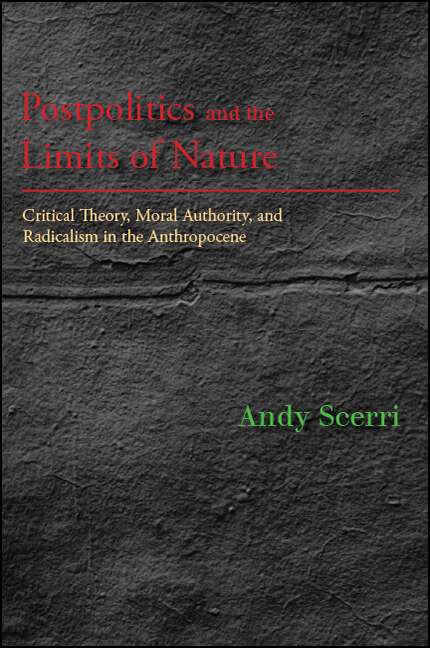 Book cover of Postpolitics and the Limits of Nature: Critical Theory, Moral Authority, and Radicalism in the Anthropocene (SUNY series in New Political Science)