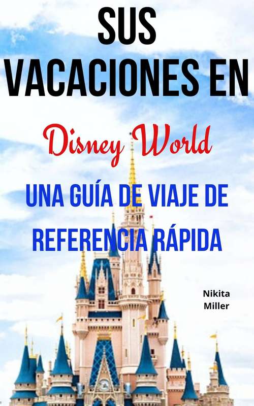 Book cover of Sus Vacaciones en Disney World: Una Guía de Viaje de Referencia Rápida