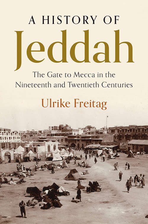 Book cover of A History of Jeddah: The Gate to Mecca in the Nineteenth and Twentieth Centuries