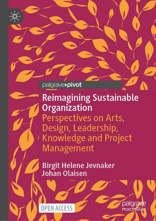 Book cover of Reimagining Sustainable Organization: Perspectives on Arts, Design, Leadership, Knowledge and Project Management (1st ed. 2022)