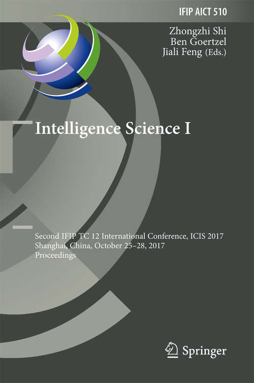 Book cover of Intelligence Science I: Second IFIP TC 12 International Conference, ICIS 2017, Shanghai, China, October 25-28, 2017, Proceedings (1st ed. 2017) (IFIP Advances in Information and Communication Technology #510)