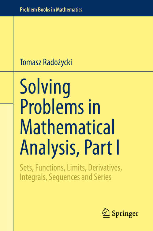 Book cover of Solving Problems in Mathematical Analysis, Part I: Sets, Functions, Limits, Derivatives, Integrals, Sequences and Series (1st ed. 2020) (Problem Books in Mathematics)