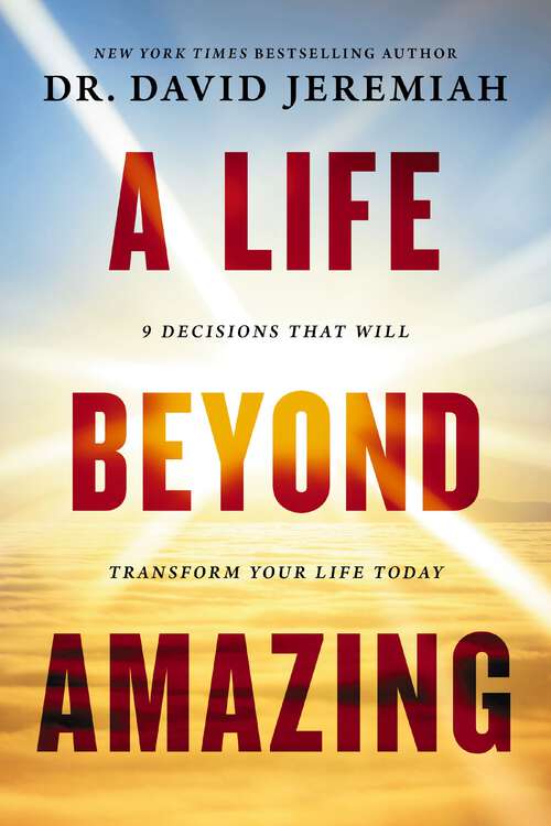 Book cover of A Life Beyond Amazing: 9 Decisions That Will Transform Your Life Today