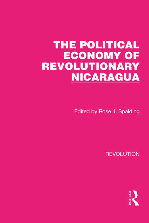 Book cover of The Political Economy of Revolutionary Nicaragua (Routledge Library Editions: Revolution #21)