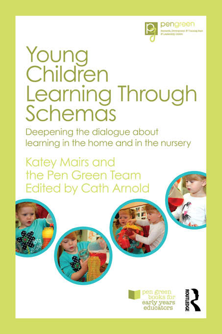 Book cover of Young Children Learning Through Schemas: Deepening the dialogue about learning in the home and in the nursery (Pen Green Books for Early Years Educators)