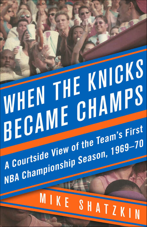 Book cover of When the Knicks Became Champs: A Courtside View of the Team's First NBA Championship Season, 1969–70