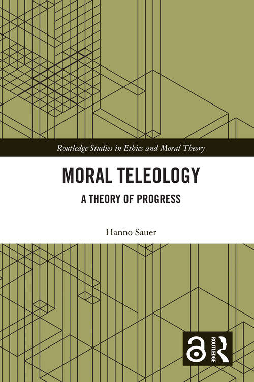 Book cover of Moral Teleology: A Theory of Progress (Routledge Studies in Ethics and Moral Theory)