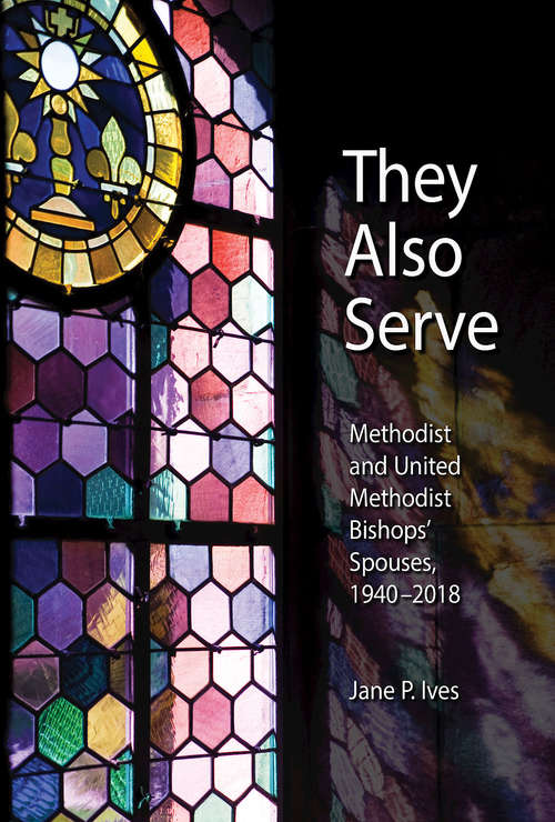 Book cover of They Also Serve: Methodist and United Methodist Bishops Spouses, 1940-2018