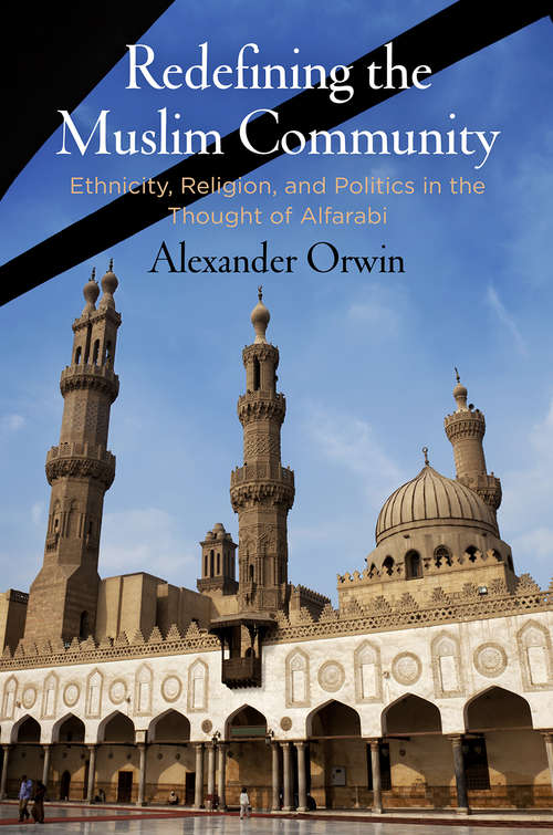 Book cover of Redefining the Muslim Community: Ethnicity, Religion, and Politics in the Thought of Alfarabi