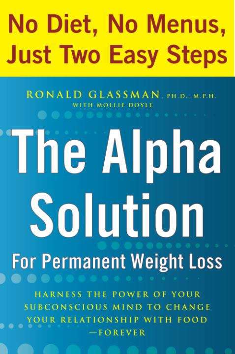 Book cover of The Alpha Solution for Permanent Weight Loss: Harness the Power of Your Subconscious Mind to Change Your Relationship with Food--Forever