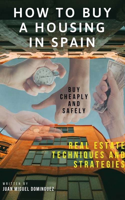 Book cover of How to buy a housing in spain.  Buy cheaply and safely. Real estate techniques and strategies.