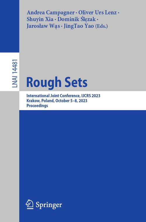 Book cover of Rough Sets: International Joint Conference, IJCRS 2023, Krakow, Poland, October 5–8, 2023, Proceedings (1st ed. 2023) (Lecture Notes in Computer Science #14481)