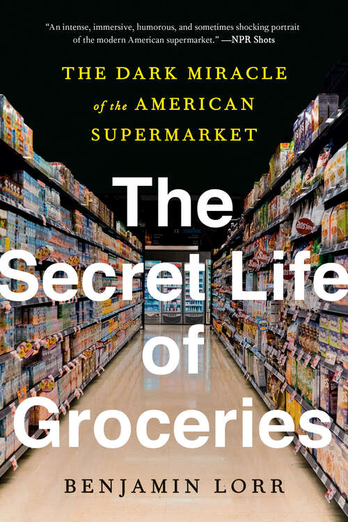 Book cover of The Secret Life of Groceries: The Dark Miracle of the American Supermarket