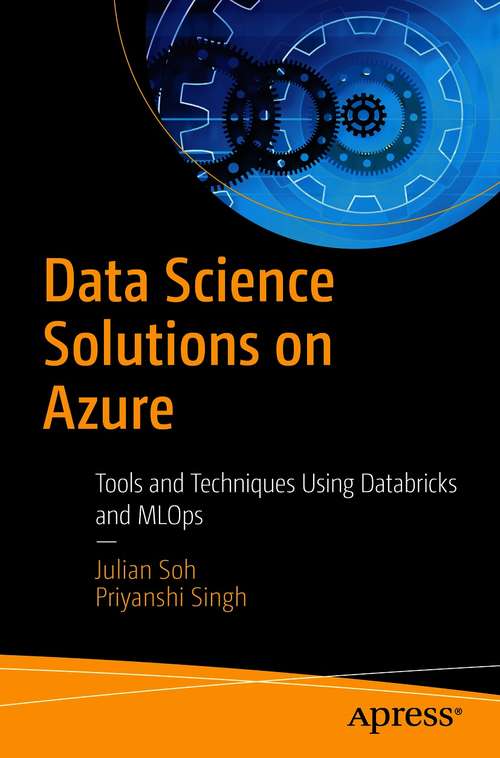 Book cover of Data Science Solutions on Azure: Tools and Techniques Using Databricks and MLOps (1st ed.)