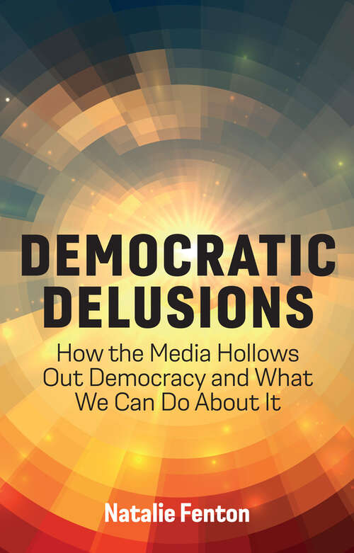 Book cover of Democratic Delusions: How the Media Hollows Out Democracy and What We Can Do About It