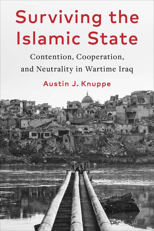 Book cover of Surviving the Islamic State: Contention, Cooperation, and Neutrality in Wartime Iraq (Columbia Studies in Middle East Politics)