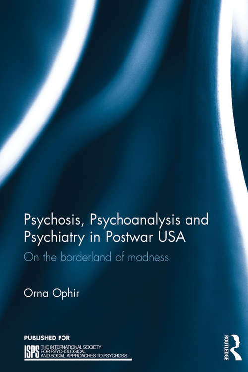 Book cover of Psychosis, Psychoanalysis and Psychiatry in Postwar USA: On the borderland of madness (The International Society for Psychological and Social Approaches to Psychosis Book Series)