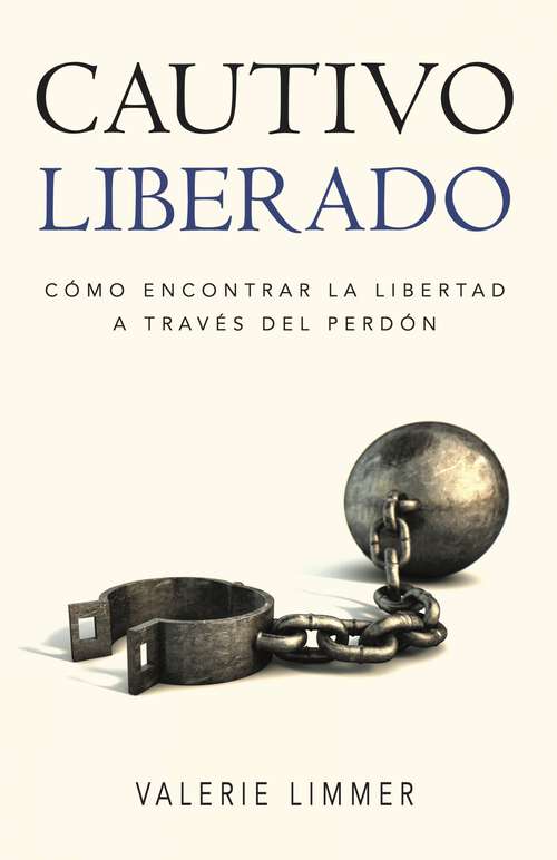 Book cover of Cautivo Liberado: Cómo Encontrar la Libertad a Través del Perdón