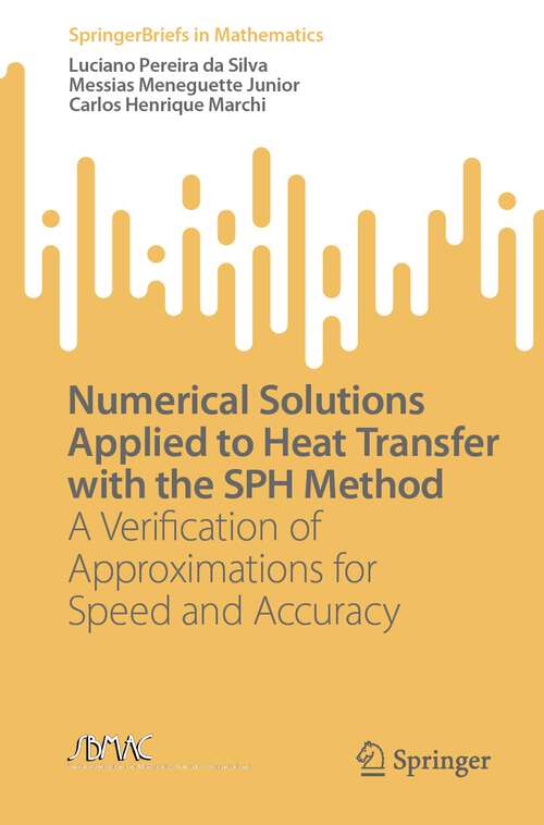 Book cover of Numerical Solutions Applied to Heat Transfer with the SPH Method: A Verification of Approximations for Speed and Accuracy (1st ed. 2023) (SpringerBriefs in Mathematics)