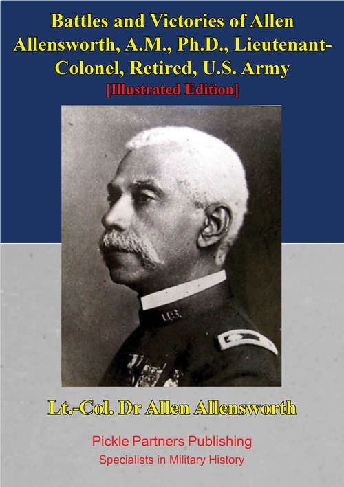 Book cover of Battles And Victories Of Allen Allensworth, A.M., Ph.D., Lieutenant-Colonel, Retired, U.S. Army [Illustrated Edition]