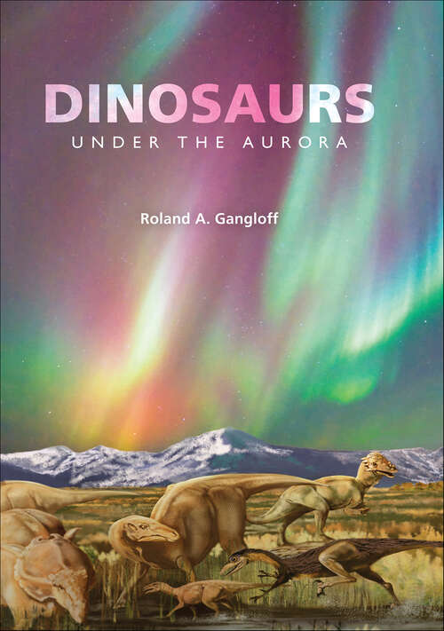 Book cover of Dinosaurs Under the Aurora (Life of the Past)