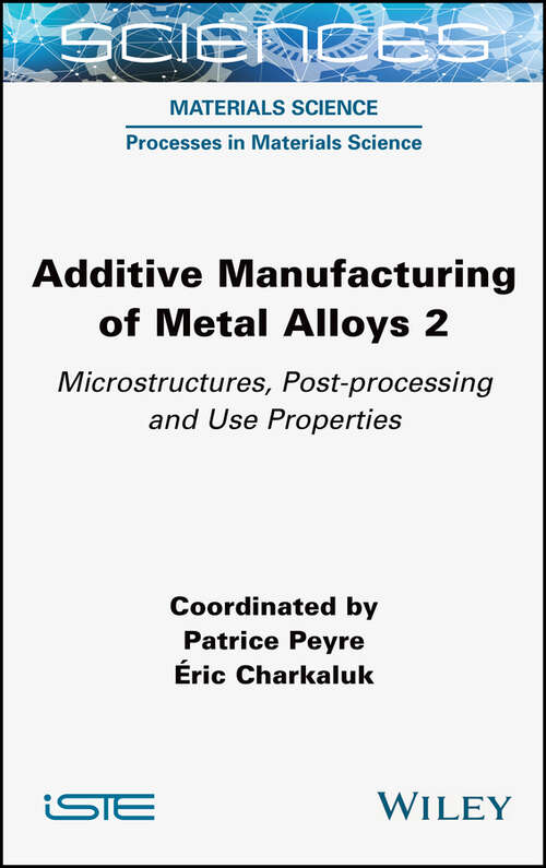 Book cover of Additive Manufacturing of Metal Alloys 2: Microstructures, Post-processing and Use Properties
